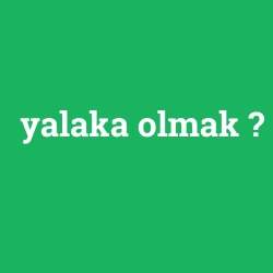 yalaka olmak