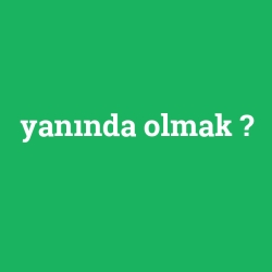 yanında olmak