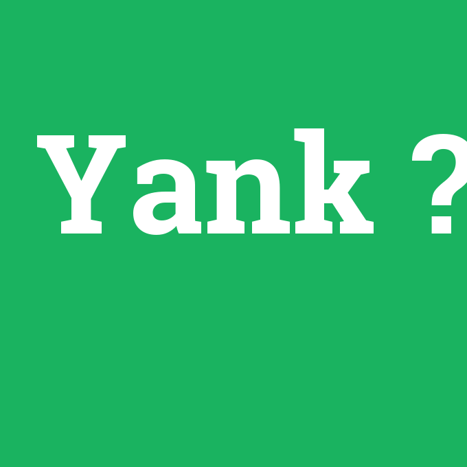 Yank, Yank nedir ,Yank ne demek