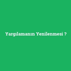 Yargılamanın Yenilenmesi