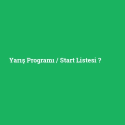 Yarış Programı / Start Listesi