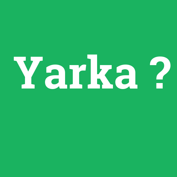 Yarka, Yarka nedir ,Yarka ne demek
