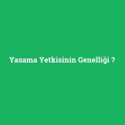 Yasama Yetkisinin Genelliği