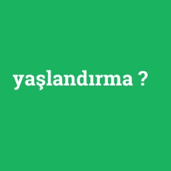 yaşlandırma