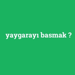 yaygarayı basmak