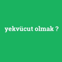 yekvücut olmak foto galeri