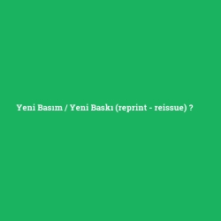 Yeni Basım / Yeni Baskı (reprint - reissue)