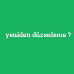 yeniden düzenleme
