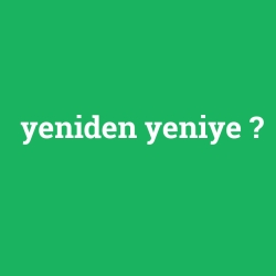 yeniden yeniye