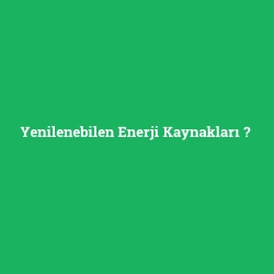 Yenilenebilen Enerji Kaynakları
