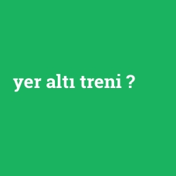 yer altı treni foto galeri