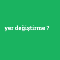 yer değiştirme foto galeri