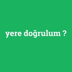 yere doğrulum
