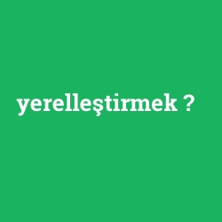 yerelleştirmek