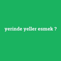 yerinde yeller esmek