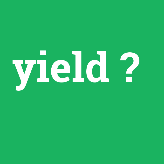 yield, yield nedir ,yield ne demek