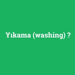 Yıkama (washing)