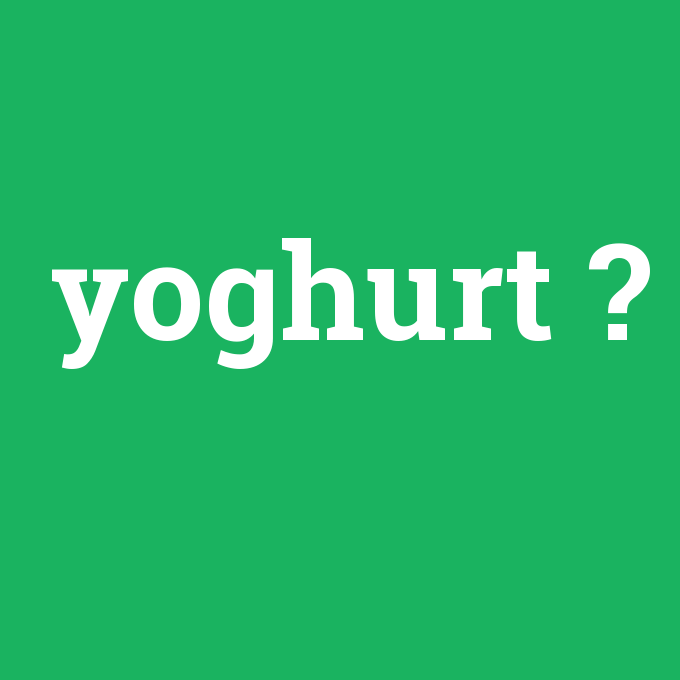 yoghurt, yoghurt nedir ,yoghurt ne demek