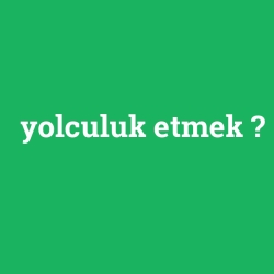 yolculuk etmek