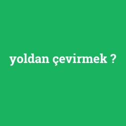 yoldan çevirmek