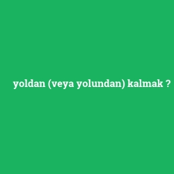yoldan (veya yolundan) kalmak