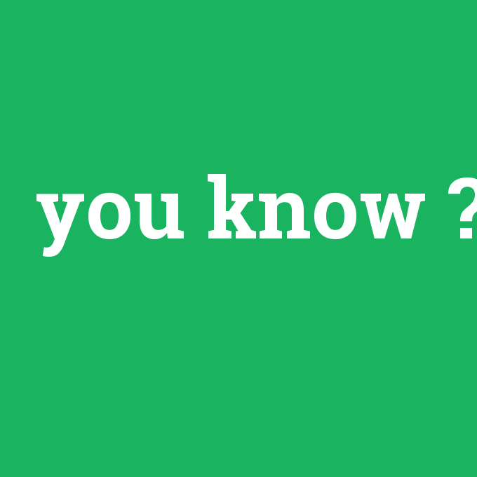 you know, you know nedir ,you know ne demek