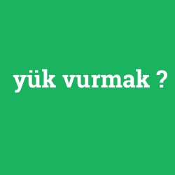 yük vurmak