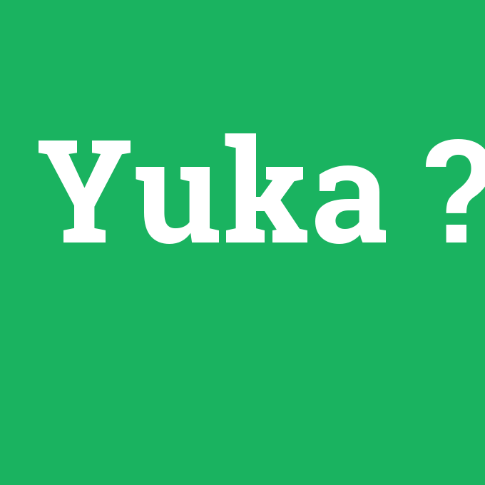 Yuka, Yuka nedir ,Yuka ne demek