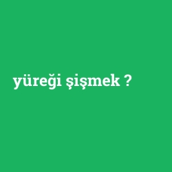 yüreği şişmek