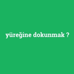 yüreğine dokunmak