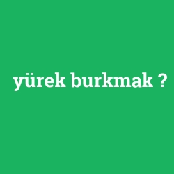 yürek burkmak