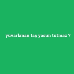 yuvarlanan taş yosun tutmaz