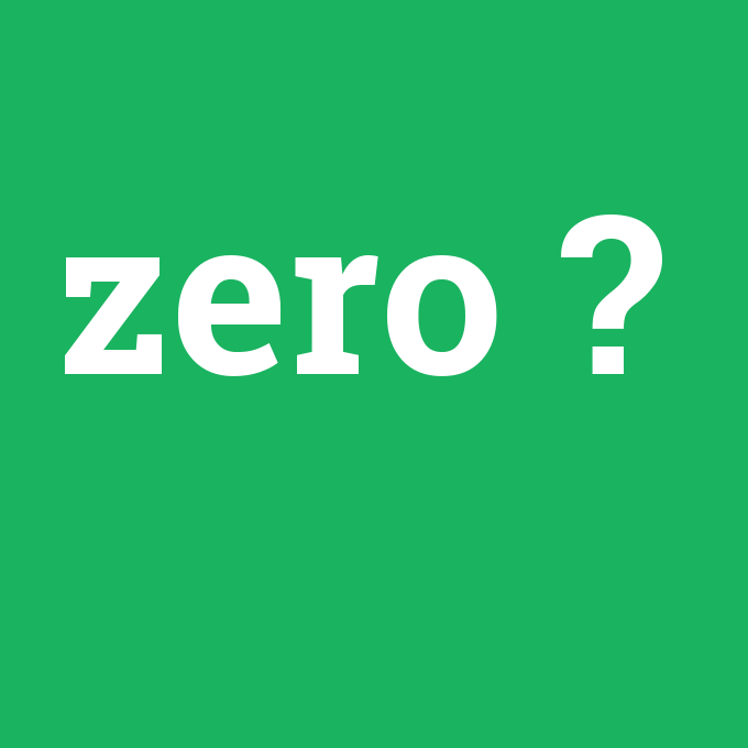 zero, zero nedir ,zero ne demek
