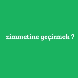 zimmetine geçirmek