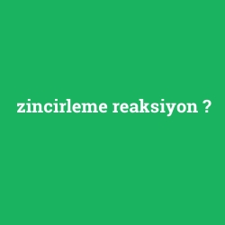 zincirleme reaksiyon