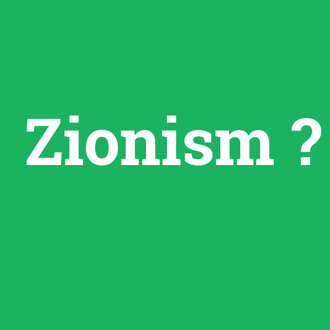 Zionism, Zionism nedir ,Zionism ne demek