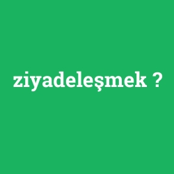 ziyadeleşmek