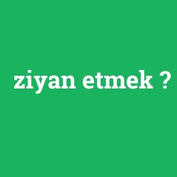 ziyan etmek