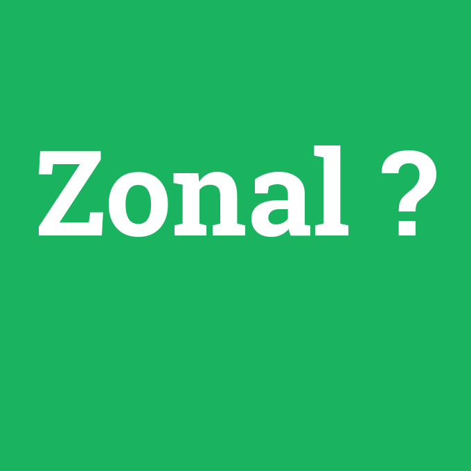 Zonal, Zonal nedir ,Zonal ne demek