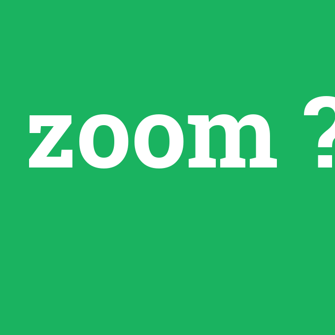zoom, zoom nedir ,zoom ne demek
