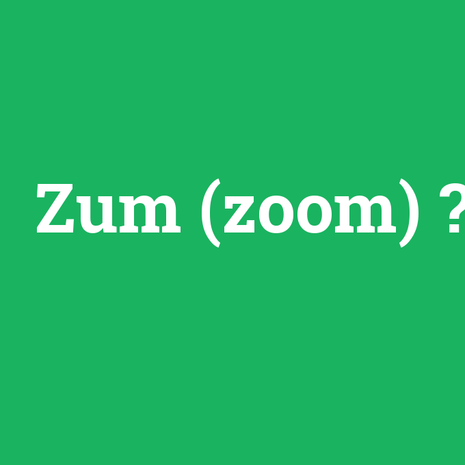 Zum (zoom), Zum (zoom) nedir ,Zum (zoom) ne demek