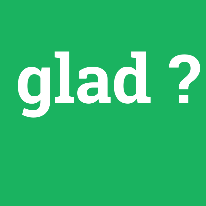 Glad